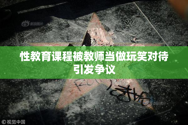 性教育课程被教师当做玩笑对待引发争议