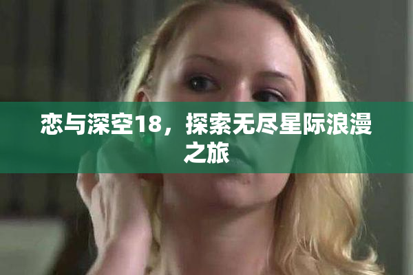 恋与深空18，探索无尽星际浪漫之旅