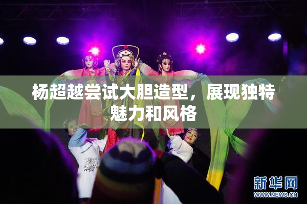 杨超越尝试大胆造型，展现独特魅力和风格