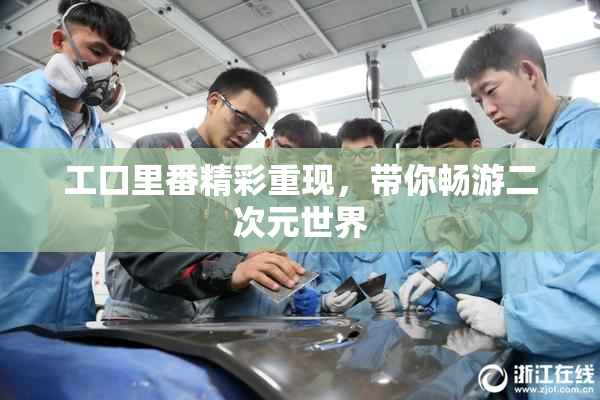 工口里番精彩重现，带你畅游二次元世界