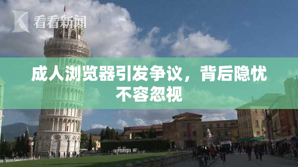 成人浏览器引发争议，背后隐忧不容忽视