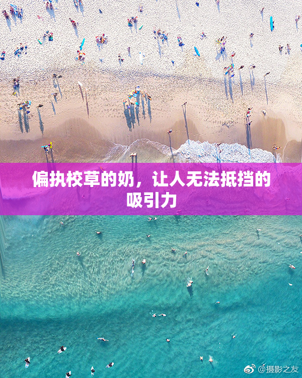 偏执校草的奶，让人无法抵挡的吸引力