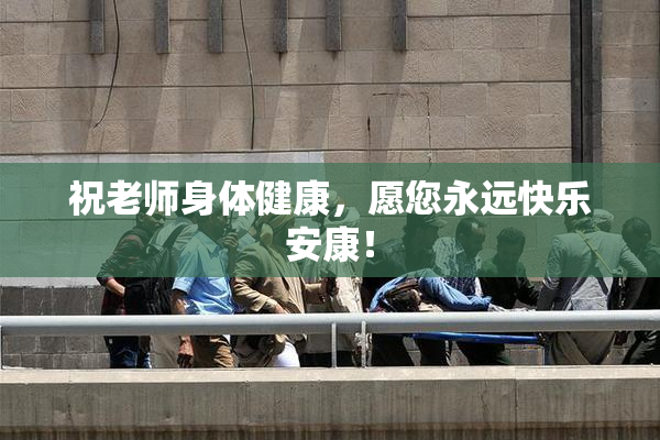 祝老师身体健康，愿您永远快乐安康！