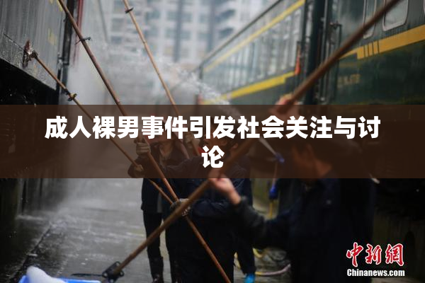 成人裸男事件引发社会关注与讨论