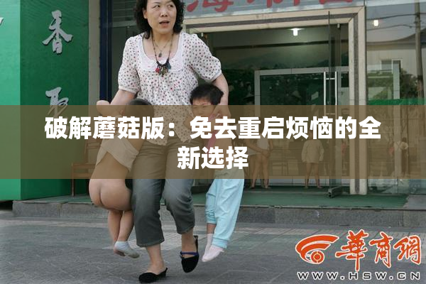 破解蘑菇版：免去重启烦恼的全新选择