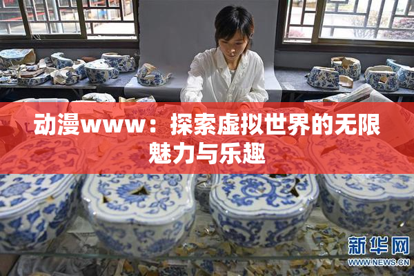 动漫www：探索虚拟世界的无限魅力与乐趣