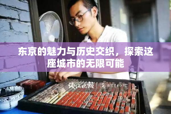 东京的魅力与历史交织，探索这座城市的无限可能