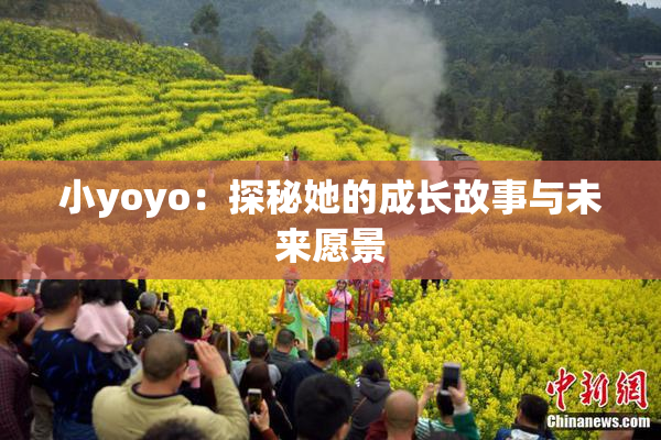 小yoyo：探秘她的成长故事与未来愿景