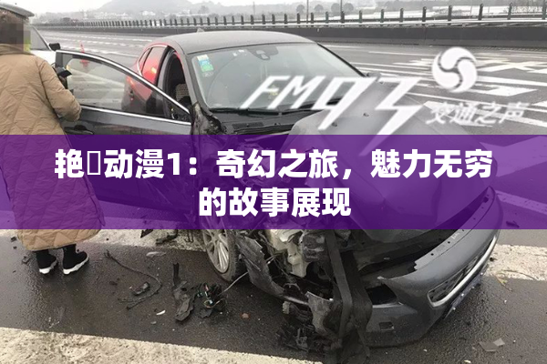 艳鉧动漫1：奇幻之旅，魅力无穷的故事展现