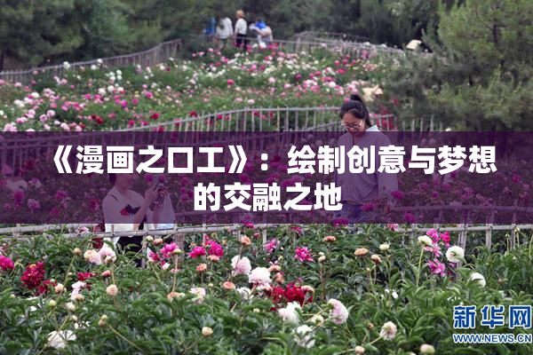 《漫画之口工》：绘制创意与梦想的交融之地