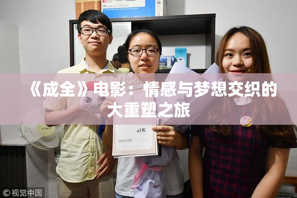 《成全》电影：情感与梦想交织的大重塑之旅