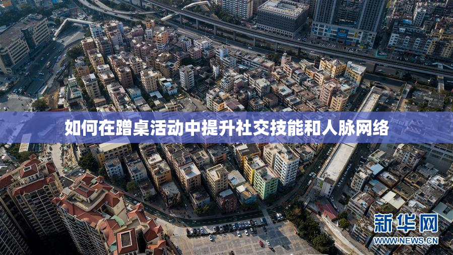 如何在蹭桌活动中提升社交技能和人脉网络