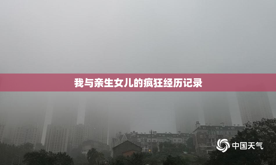 我与亲生女儿的疯狂经历记录