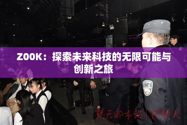 Z00K：探索未来科技的无限可能与创新之旅