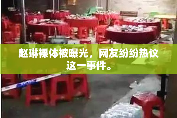 赵琳裸体被曝光，网友纷纷热议这一事件。