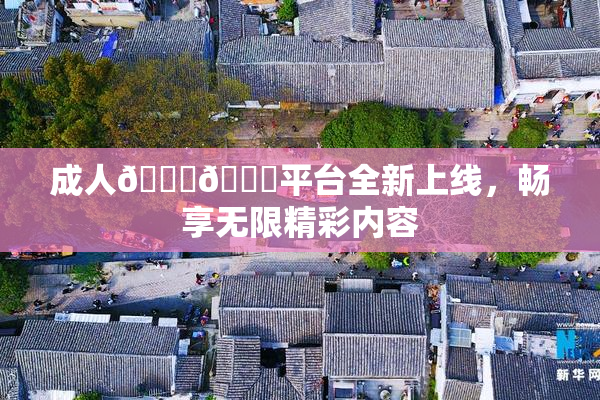 成人🍆🍑平台全新上线，畅享无限精彩内容