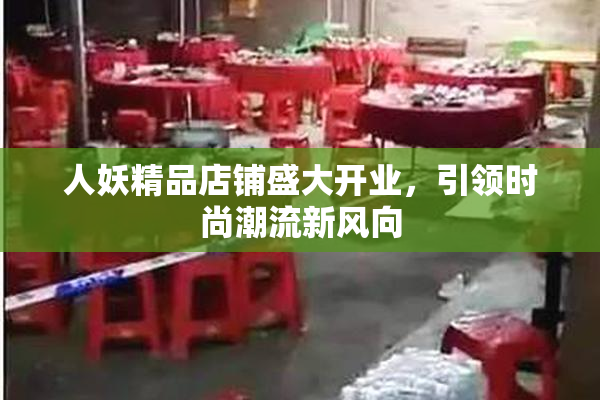 人妖精品店铺盛大开业，引领时尚潮流新风向