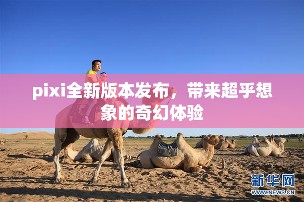 pixi全新版本发布，带来超乎想象的奇幻体验
