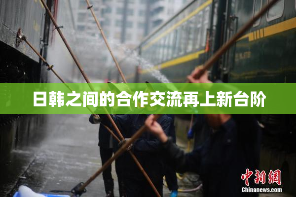 日韩之间的合作交流再上新台阶