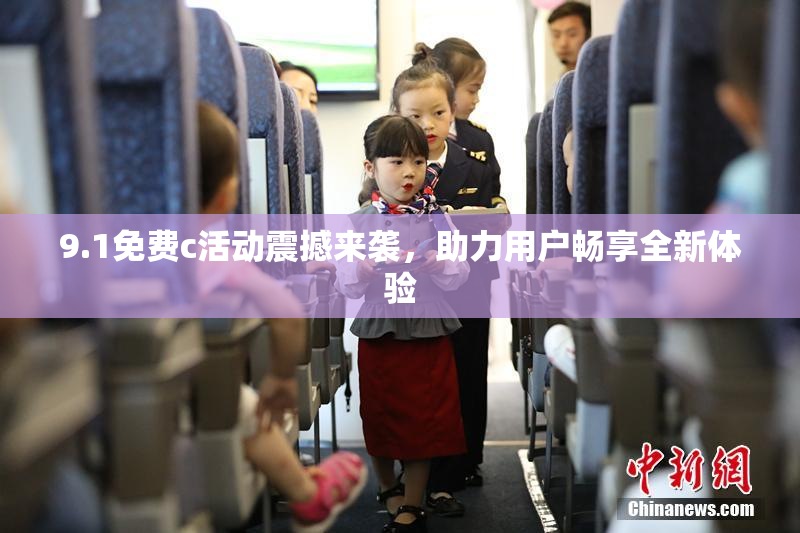 9.1免费c活动震撼来袭，助力用户畅享全新体验