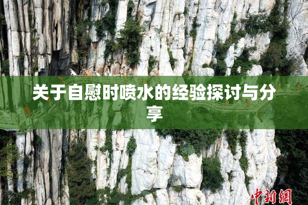 关于自慰时喷水的经验探讨与分享