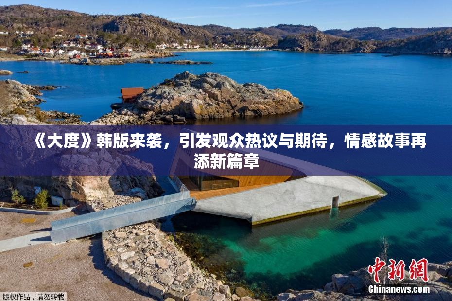 《大度》韩版来袭，引发观众热议与期待，情感故事再添新篇章