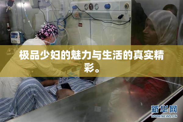 极品少妇的魅力与生活的真实精彩。