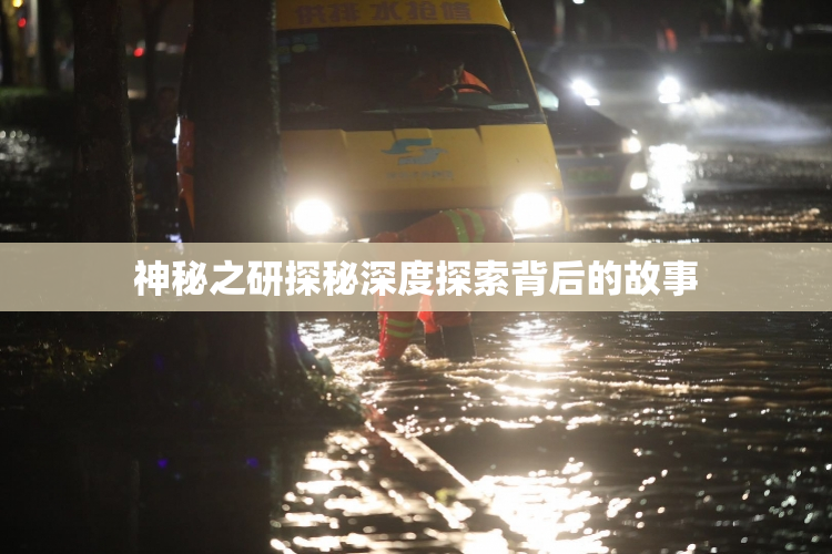 神秘之研探秘深度探索背后的故事