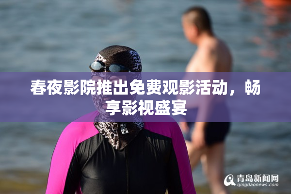 春夜影院推出免费观影活动，畅享影视盛宴