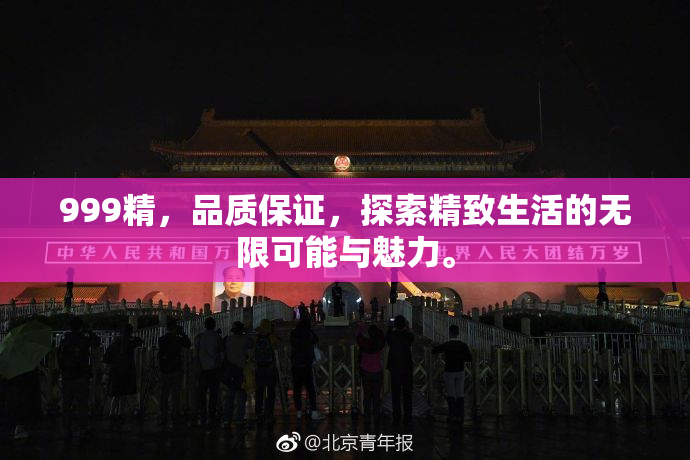 999精，品质保证，探索精致生活的无限可能与魅力。