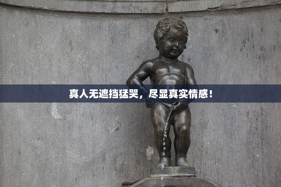真人无遮挡猛哭，尽显真实情感！