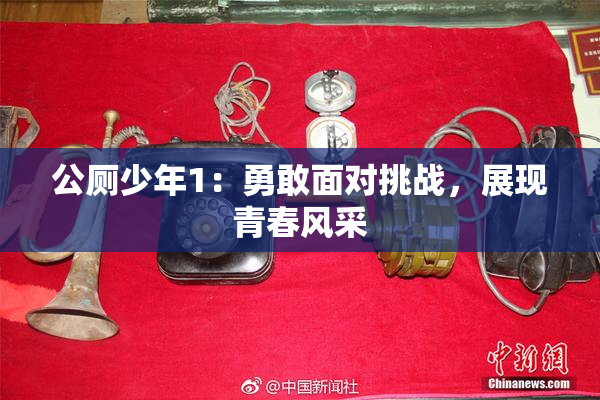 公厕少年1：勇敢面对挑战，展现青春风采