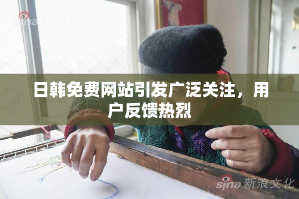 日韩免费网站引发广泛关注，用户反馈热烈