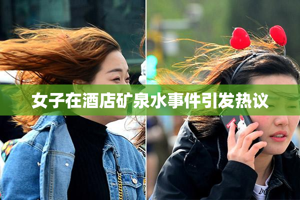 女子在酒店矿泉水事件引发热议