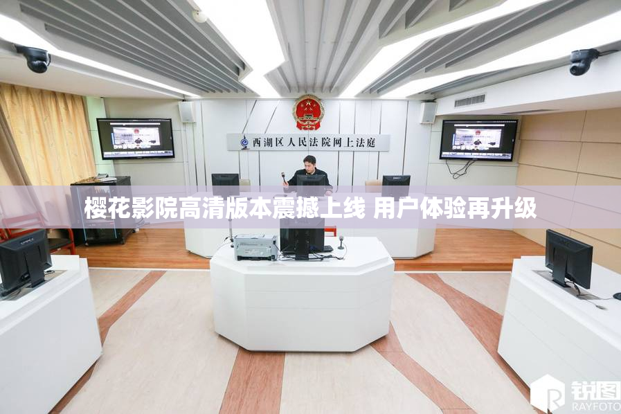 樱花影院高清版本震撼上线 用户体验再升级