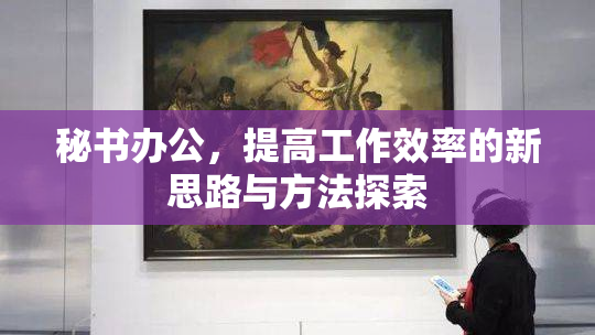 秘书办公，提高工作效率的新思路与方法探索