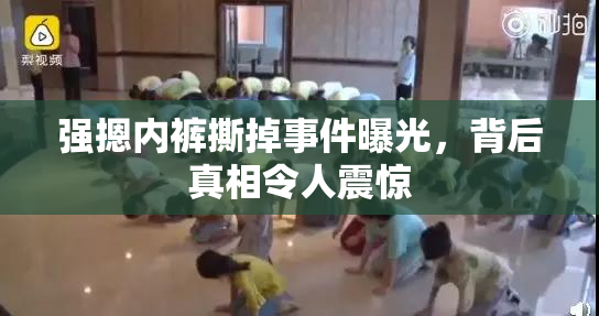 强摁内裤撕掉事件曝光，背后真相令人震惊
