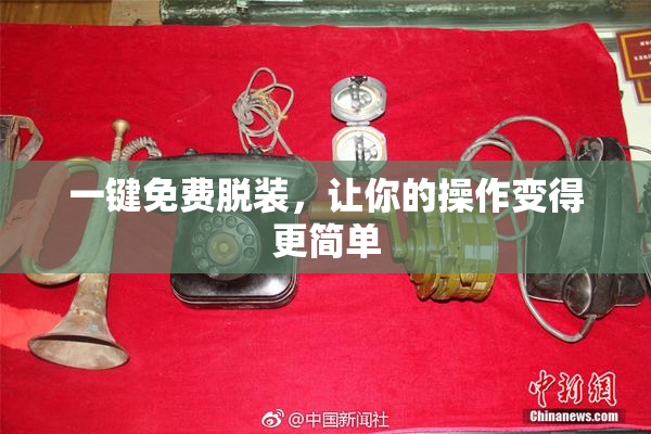 一键免费脱装，让你的操作变得更简单