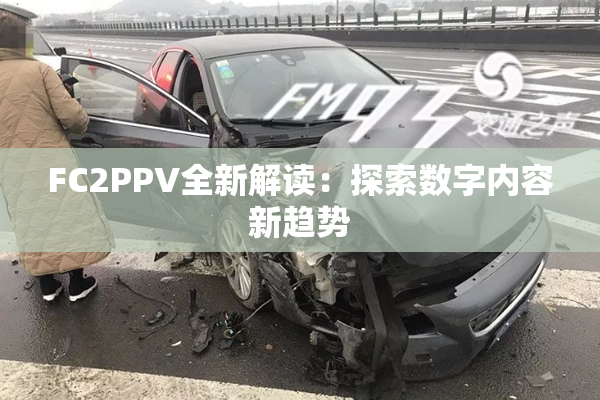 FC2PPV全新解读：探索数字内容新趋势