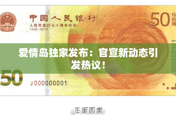 爱情岛独家发布：官宣新动态引发热议！