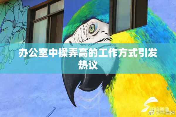 办公室中揉弄高的工作方式引发热议