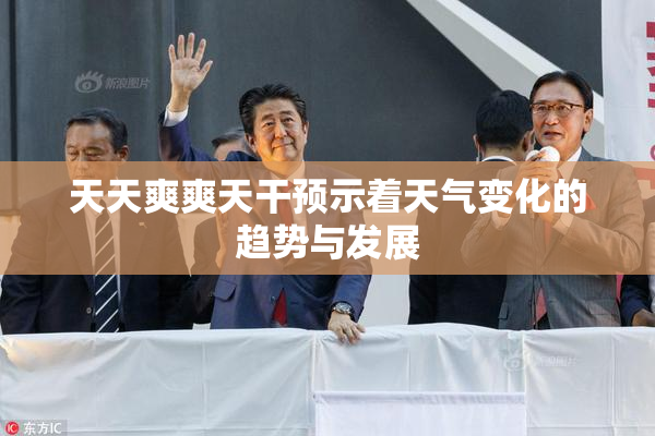 天天爽爽天干预示着天气变化的趋势与发展