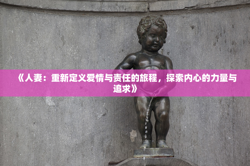 《人妻：重新定义爱情与责任的旅程，探索内心的力量与追求》