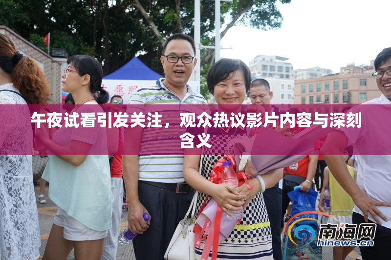 午夜试看引发关注，观众热议影片内容与深刻含义