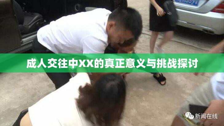 成人交往中XX的真正意义与挑战探讨