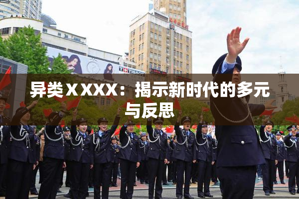 异类ⅩXXX：揭示新时代的多元与反思