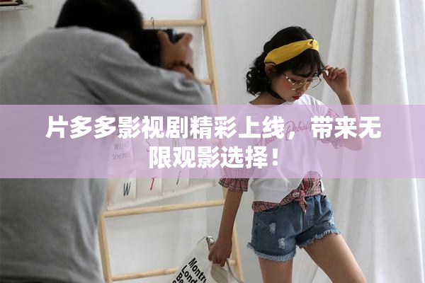 片多多影视剧精彩上线，带来无限观影选择！