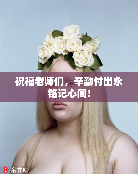 祝福老师们，辛勤付出永铭记心间！