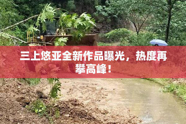 三上悠亚全新作品曝光，热度再攀高峰！