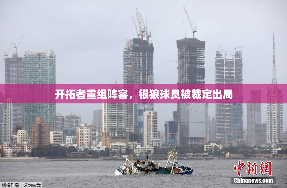 开拓者重组阵容，银狼球员被裁定出局